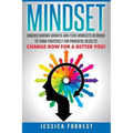 Mindset: Understanding Growth and Fixed Mindsets In Order to Think Positively for Powerful Results! Change Now for a Better You