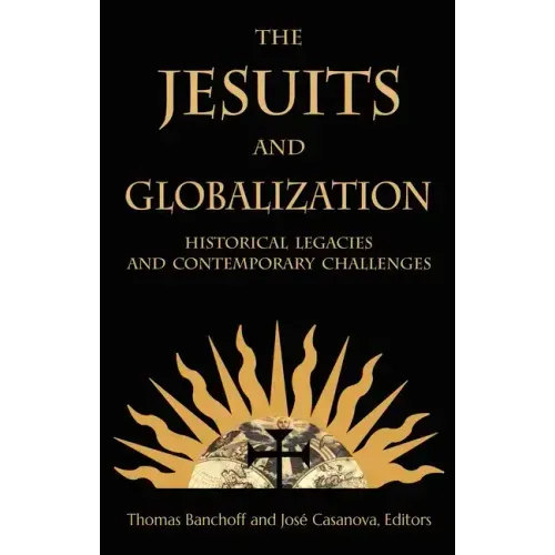 The Jesuits and Globalization: Historical Legacies and Contemporary Challenges