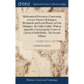 Mathematical Discourses Concerning two new Sciences Relating to Mechanicks and Local Motion, in Four Dialogues. By Galileo Galilei, With an Appendix C