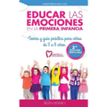 Educar Las Emociones En La Primera Infancia.: Teoría Y Guia Práctica Para Niños de 3 a 6 Años.