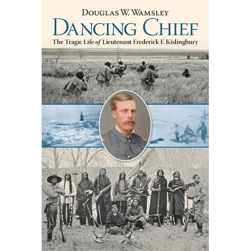 Dancing Chief: The Tragic Life of Lieutenant Frederick F. Kislingbury