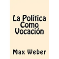 La Politica Como Vocacion (Spanish Edition)