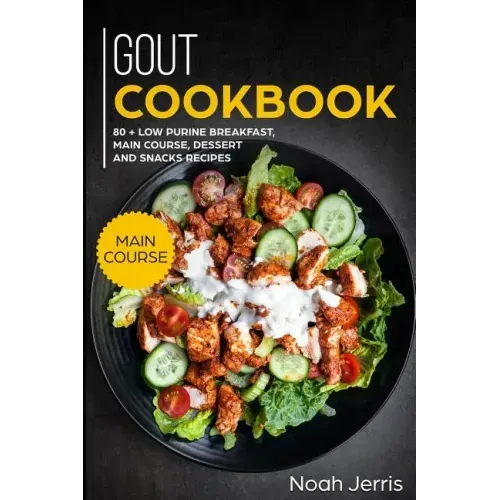 Gout Cookbook: Main Course - 80 + Low Purine Breakfast, Main Course, Dessert and Snacks Recipes (Proven Recipes to Reduce Inflammatio
