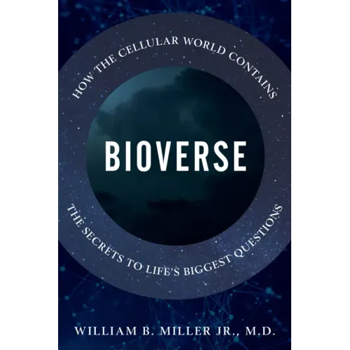 Bioverse: How the Cellular World Contains the Secrets to Life's Biggest Questions