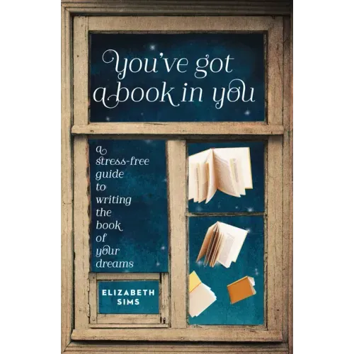 You've Got a Book in You: A Stress-Free Guide to Writing the Book of Your Dreams