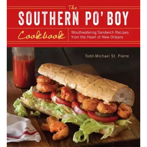 Southern Po' Boy Cookbook: Mouthwatering Sandwich Recipes from the Heart of New Orleans