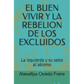 El Buen Vivir Y La Rebelion de Los Excluidos: La Izquierda Y Su Salto Al Abismo