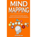 Mind Mapping: A Guide To Improve Concentration, Memory, Creativity, Communication And Time Management