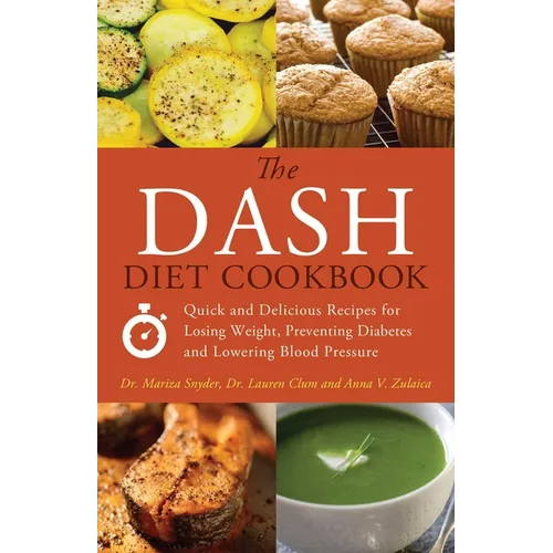 The Dash Diet Cookbook: Quick and Delicious Recipes for Losing Weight, Preventing Diabetes, and Lowering Blood Pressure