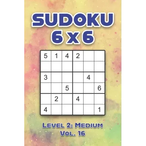 Sudoku 6 x 6 Level 2: Medium Vol. 16: Play Sudoku 6x6 Grid With Solutions Medium Level Volumes 1-40 Sudoku Cross Sums Variation Travel Paper Logic Gam
