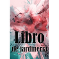Libro de jardinería: Jardinera diaria de interior y exterior para principiantes y ávidos jardineros, plantación de flores, frutas y verduras