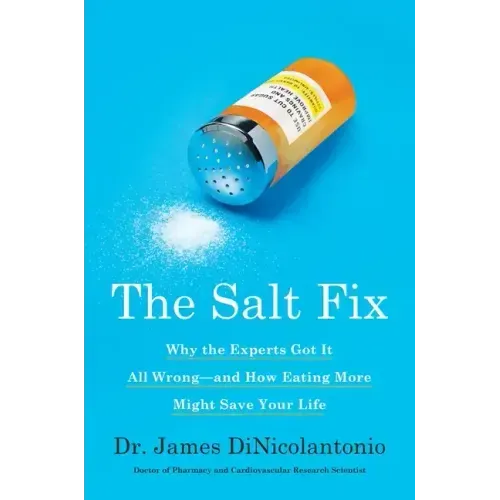 The Salt Fix: Why the Experts Got It All Wrong--And How Eating More Might Save Your Life