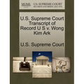 U.S. Supreme Court Transcript of Record U S V. Wong Kim Ark