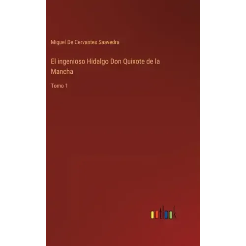 El ingenioso Hidalgo Don Quixote de la Mancha: Tomo 1
