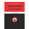 The New Yoga - Tantra Reborn: The Sensuality and Sexuality of our immortal Soul Body