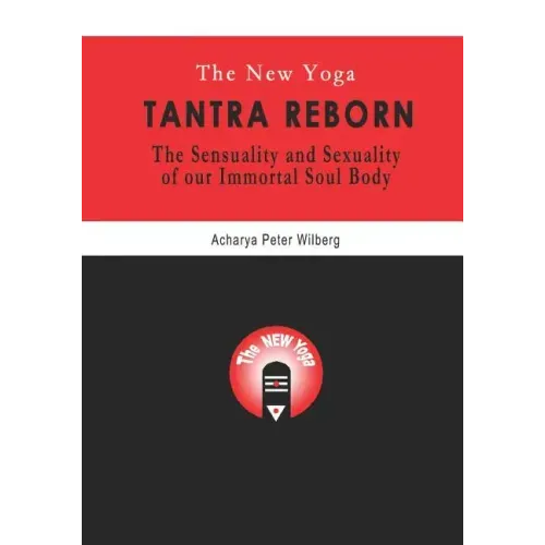 The New Yoga - Tantra Reborn: The Sensuality and Sexuality of our immortal Soul Body