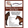 SpoilYourHorse.com Horse Bits: A Study Guide For Beginning Rider and Instructor