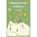 Making Cents of Money For Kids ( Second Edition and Revised Version)