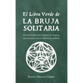 El Libro Verde De La Bruja Solitaria: Brujería tradicional, hechizos de magia y ejercicios para crear tu libro de las sombras