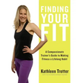 Finding Your Fit: A Compassionate Trainer's Guide to Making Fitness a Lifelong Habit