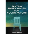 Fantasy Monologues for Young Actors: 52 High-Quality Monologues for Kids & Teens