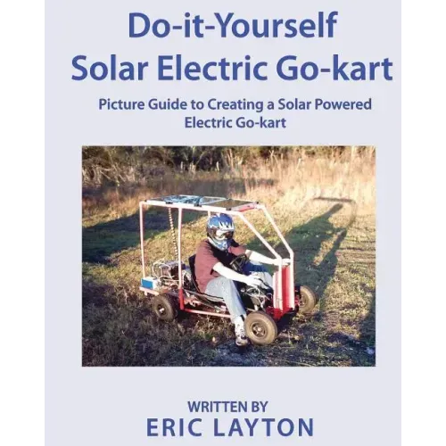Do-it-Yourself Solar-Powered Go-Kart: Simple DIY Solar Powered Go-kart Picture Guide for a Fun Weekend Project or Science Fair Project