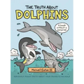The Truth about Dolphins: Seriously Funny Facts about Your Favorite Animals
