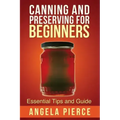 Canning and Preserving for Beginners: Essential Tips and Guide