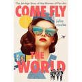 Come Fly the World: The Jet-Age Story of the Women of Pan Am