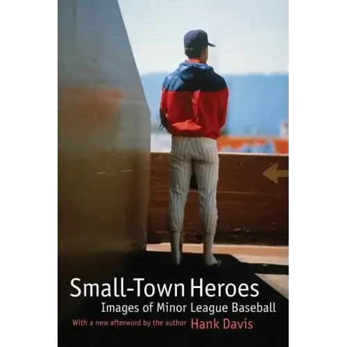 Small-Town Heroes: Images of Minor League Baseball