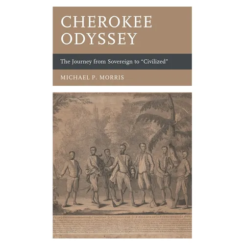 Cherokee Odyssey: The Journey from Sovereign to Civilized