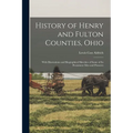 History of Henry and Fulton Counties, Ohio: With Illustrations and Biographical Sketches of Some of its Prominent men and Pioneers