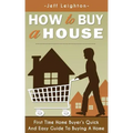 How to Buy a House: First Time Home Buyer's Quick and Easy Guide to Buying a Home