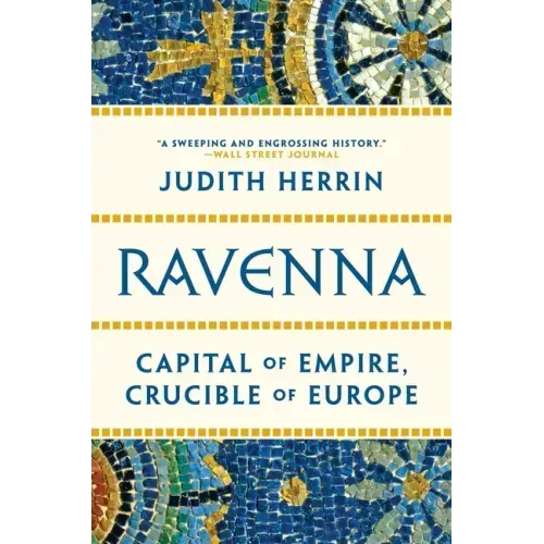 Ravenna: Capital of Empire, Crucible of Europe