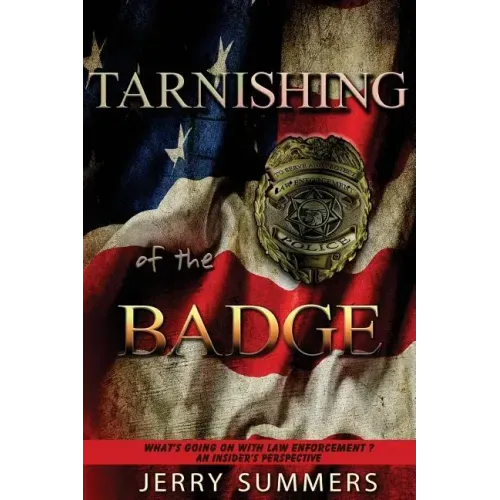 Tarnishing of the Badge: What's Going on with Law Enforcement? An Insider's Perspective