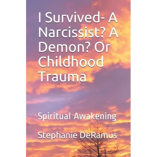I Survived- A Narcissist? A Demon? Or Childhood Trauma: Spiritual Awakening