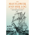 The Mayflower and Her Log - July 15, 1620 - May 6, 1621 - Chiefly from Original Sources: With the Essay 'The Myth of the "Mayflower"' by G. K. Chester