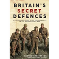 Britain's Secret Defences: Civilian Saboteurs, Spies and Assassins During the Second World War