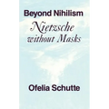 Beyond Nihilism: Nietzsche Without Masks