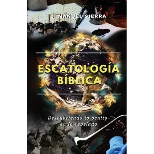 Escatología bíblica: Descubriendo lo oculto en lo revelado