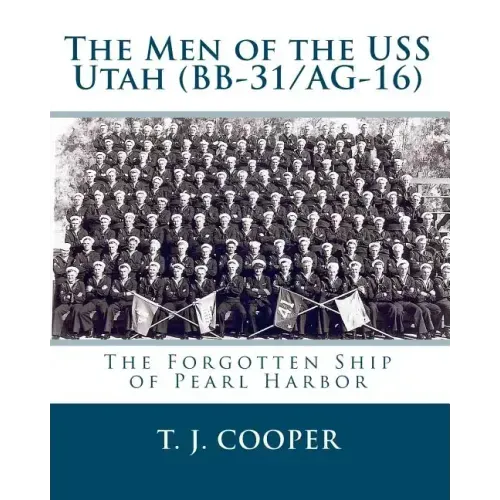 The Men of the USS Utah (BB-31/AG-16): The Forgotten Ship of Pearl Harbor