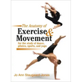 The Anatomy of Exercise and Movement for the Study of Dance, Pilates, Sports, and Yoga