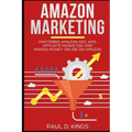 Amazon Marketing: Mastering Amazon Ads, AMS, Affiliate Marketing And Making Money Online On Amazon