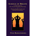 Science of Breath: A Complete Manual of the Oriental Breathing Philosophy of Physical, Mental, Psychic and Spiritual Development