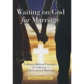 Waiting on God for Marriage: Utilizing Biblical Principles to Cultivate a God-Centered Marriage
