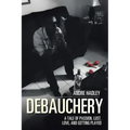 Debauchery: A Tale of Passion, Lust, Love, and Getting Played