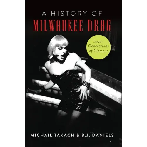 A History of Milwaukee Drag: Seven Generations of Glamour