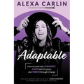 Adaptable: How to Lead with Curiosity, Pivot with Purpose, and Thrive through Change