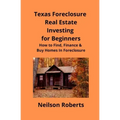 Texas Foreclosure Real Estate Investing for Beginners: How to Find, Finance & Buy Homes In Foreclosure