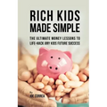 Rich Kids Made Simple: The Ultimate Money Lessons to Life-Hack any Kids Future Success